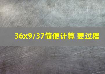 36x9/37简便计算 要过程